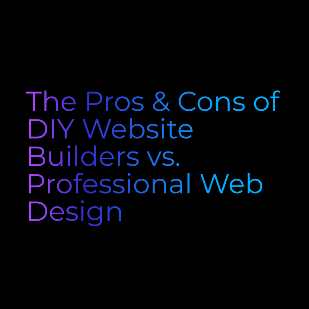 The Pros & Cons of DIY Website Builders vs Professional Web Design